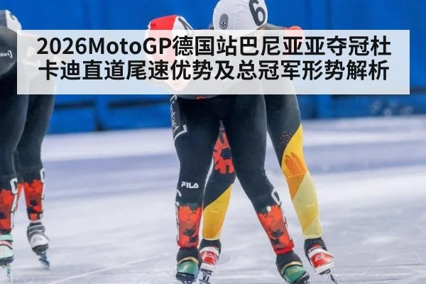 2026MotoGP德国站巴尼亚亚夺冠杜卡迪直道尾速优势及总冠军形势解析